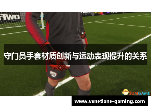 守门员手套材质创新与运动表现提升的关系